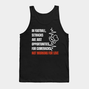 In football, setbacks are just opportunities for comebacks Not workin for love Tank Top